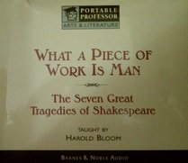 What a Piece of Work Is Man: The Seven Great Tragedies of Shakespear (Portable Professor Arts And Literature)