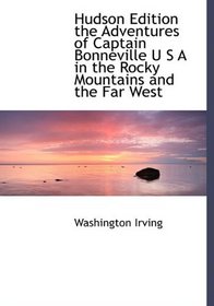 Hudson Edition the Adventures of Captain Bonneville U S A in the Rocky Mountains and the Far West