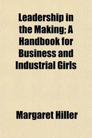 Leadership in the Making; A Handbook for Business and Industrial Girls