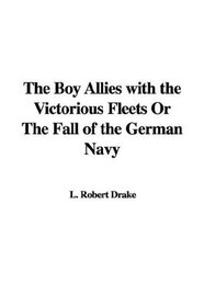 The Boy Allies with the Victorious Fleets Or The Fall of the German Navy