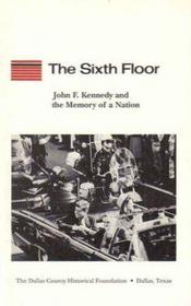 The Sixth Floor: John F. Kennedy and the Memory of a Nation