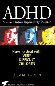 ADHD: How to Deal with Very Difficult Children (Human Horizons)