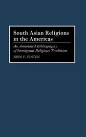 South Asian Religions in the Americas: An Annotated Bibliography of Immigrant Religious Traditions (Bibliographies and Indexes in Religious Studies)