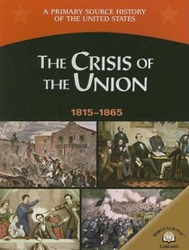 The Crisis Of The Union (1815-1865) (A Primary Source History of the United States)