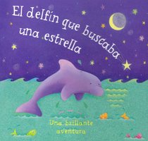El Delfin Que Buscaba Una Estrella/ Dolphin Finds a Star (Glitter Books) (Spanish Edition)