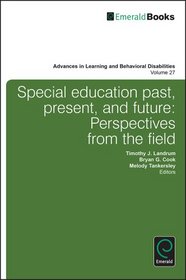 Special Education Past, Present, and Future: Perspectives from the Field (Advances in Learning and Behavioral Disabilities) (Advances in Learning & Behavioral Disabilities)