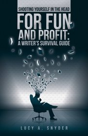 Shooting Yourself in the Head for Fun and Profit: A Writer's Survival Guide