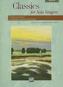 Classics for Solo Singers: 12 Masterwork Solos for Recitals, Concerts, and Contests (Low Voice)