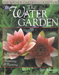 The Water Garden: A Practical Guide to Planning & Planting (Wayside Gardens)