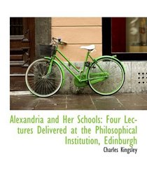 Alexandria and Her Schools: Four Lectures Delivered at the Philosophical Institution, Edinburgh