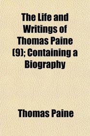 The Life and Writings of Thomas Paine (9); Containing a Biography