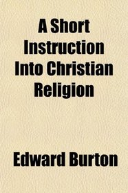 A Short Instruction Into Christian Religion