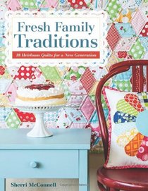 Fresh Family Traditions: 18 Heirloom Quilts for a New Generation