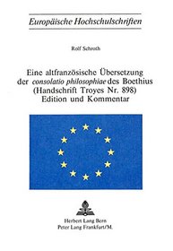 Eine altfranzosische Ubersetzung der Consolatio philosophiae des Boethius (Handschrift Troyes Nr. 898): Edition und Kommentar (Europaische Hochschulschriften ... 13, Franzosische Sprache und Literatur)