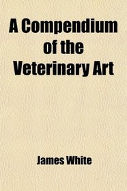 A Compendium of the Veterinary Art