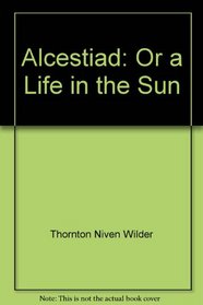 The Alcestiad, Or a Life in the Sun