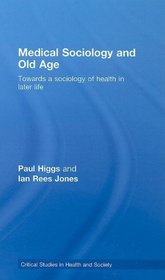 Medical Sociology and Old Age: Towards a sociology of health in later life (Critical Studies in Health and Society)