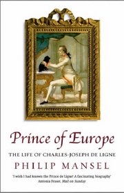 Prince of Europe: The Life of Charles-Jospeh de Ligne 1735-1814