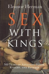 Sex with Kings: 500 Years of Adultery, Power, Rivalry, and Revenge