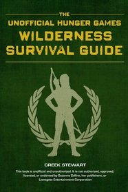 The Unofficial Hunger Games Survival Strategy Guide: A Wilderness Skills Manual for Surviving the Arena