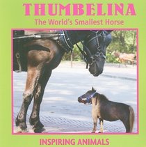 Thumbelina: The World's Smallest Horse (Inspiring Animals)