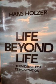 Life Beyond Life: The Evidence of Reincarnation (History of Science Series)