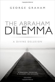 The Abraham Dilemma: A divine delusion (International Perspectives in Philosophy and Psychiatry)