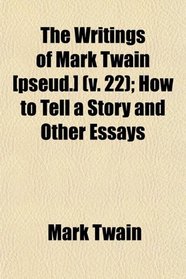 The Writings of Mark Twain [pseud.] (v. 22); How to Tell a Story and Other Essays