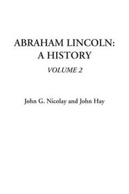 Abraham Lincoln: A History, Volume 2