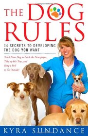 The Dog Rules: 14 Secrets to Developing the Dog YOU Want