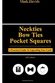 Neckties, Bow Ties, Pocket Squares: A Practical Guide To Upgrading Your Look!