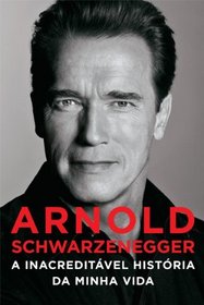 Arnold Schwarzenegger: A Inacreditavel Historia Da (Em Portugues do Brasil)