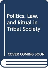 Politics, Law, and Ritual in Tribal Society