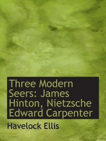 Three Modern Seers: James Hinton, Nietzsche Edward Carpenter