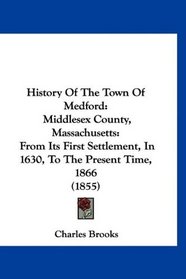 History Of The Town Of Medford: Middlesex County, Massachusetts: From Its First Settlement, In 1630, To The Present Time, 1866 (1855)