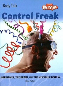 Control Freak: Hormones, the Brain, and the Nervous System (Body Talk)