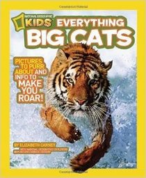 National Geographic Kids: Everything Big Cats Pictures to Purr About and Info to Make You Roar! By Elizabeth Carney [Paperback]