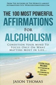 Affirmation | The 100 Most Powerful Affirmations for Alcoholism | 2 Amazing Affirmative Books Included for Addiction & Healthy Eating: Condition Your ... Only On What Matters Most in Life (Volume 76)