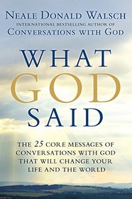 What God Said: The 25 Core Messages of Conversations with God That Will Change Your Life and the World