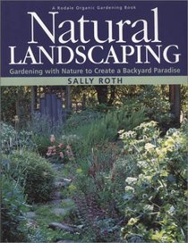 Natural Landscaping : Gardening with Nature to Create a Backyard Paradise
