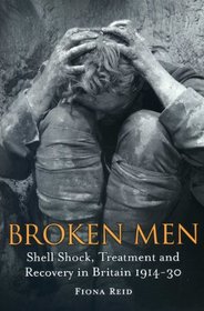 Broken Men: Shell Shock, Treatment and Recovery in Britain 1914-1930