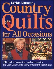 Debbie Mumm's Country Quilts for All Occasions: 120 Quilts, Decorations, and Accessories You Can Make Using Easy, Time Saving Techniques