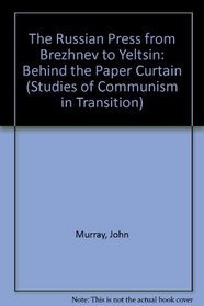 The Russian Press from Brezhnev to Yeltsin: Behind the Paper Curtain (Studies of Communism in Transition)