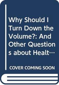 Why Should I Turn Down the Volume?: And Other Questions about Healthy Ears and E (Body Matters)