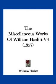 The Miscellaneous Works Of William Hazlitt V4 (1857)