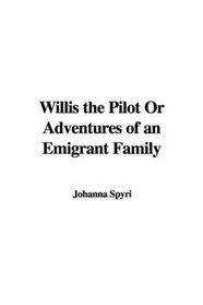 Willis the Pilot Or Adventures of an Emigrant Family