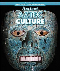 Ancient Aztec Culture (Spotlight on the Maya, Aztec, and Inca Civilizations)