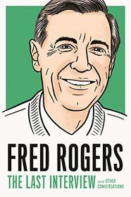 Fred Rogers: The Last Interview: and Other Conversations (The Last Interview Series)