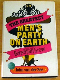 The greatest men's party on earth;: Inside the Bohemian Grove