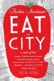 Eat the City: A Tale of the Fishers, Trappers, Hunters, Foragers, Slaughterers, Butchers, Farmers, Poultry Minders, Sugar Refiners, Cane Cutters, Beekeepers,